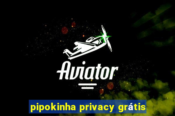 pipokinha privacy grátis